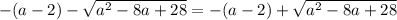 -(a-2)-\sqrt{ a^2 - 8a + 28} } = -(a-2)+\sqrt{ a^2 - 8a + 28} }