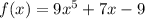 f(x) = 9{x}^{5} + 7x - 9