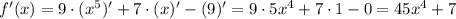 f'(x) = 9 \cdot ({x}^{5})' + 7\cdot(x)'-(9)' = 9 \cdot 5{x}^{4} + 7 \cdot 1 - 0 = 45{x}^{4}+7