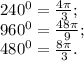 240^0=\frac{4\pi }{3};\\960^0=\frac{48\pi }{9} ;\\480^0=\frac{8\pi }{3} .