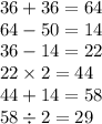 36 + 36 = 64 \\ 64 - 50 = 14 \\ 36 - 14 = 22 \\22 \times 2 = 44 \\44 + 14 = 58 \\ 58 \div 2 = 29