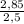 \frac{2,85}{2,5}