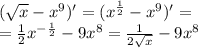 ( \sqrt{x} - {x}^{9} ) '= ( {x}^{ \frac{1}{2} } - {x}^{9} ) '= \\ = \frac{1}{2} {x}^{ - \frac{1}{2} } - 9 {x}^{8} = \frac{1}{2 \sqrt{x} } - 9 {x}^{8}