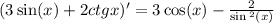 (3 \sin(x) + 2ctgx)' = 3 \cos(x) - \frac{2}{ \sin {}^{2} (x)} \\