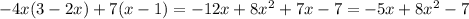 - 4x(3 - 2x) + 7(x - 1) = - 12x + 8x {}^{2} + 7x - 7 = - 5x + 8x {}^{2} - 7