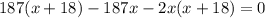 187(x + 18) - 187x - 2x(x + 18) = 0