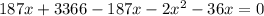 187x + 3366 - 187x - 2 {x}^{2} - 36x = 0