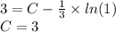 3 = C- \frac{1}{3} \times ln(1) \\ C= 3