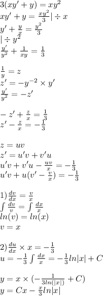 3(xy'+ y) = x {y}^{2} \\ xy'+ y = \frac{x {y}^{2} }{3} | \div x \\ y'+ \frac{y}{x} = \frac{ {y}^{2} }{3} \\ | \div {y}^{2} \\ \frac{y'}{ {y}^{2} } + \frac{1}{xy} = \frac{1}{3} \\ \\ \frac{1}{y} = z \\ z '= - {y}^{ - 2} \times y' \\ \frac{y'}{ {y}^{2} } = - z '\\ \\ - z' + \frac{z}{x} = \frac{1}{3} \\ z '- \frac{z}{x} = - \frac{1}{3} \\ \\ z = uv \\ z '= u'v + v'u \\ u'v + v'u - \frac{uv}{x} = - \frac{1}{3} \\ u'v + u(v' - \frac{v}{x} ) = - \frac{1}{3} \\ \\ 1) \frac{dv}{dx} = \frac{v}{x} \\ \int\limits \frac{dv}{v} = \int\limits \frac{dx}{x} \\ ln(v) = ln(x) \\ v = x \\ \\ 2) \frac{du}{dx} \times x = - \frac{1}{3} \\ u = - \frac{1}{3} \int\limits \frac{dx}{x} = - \frac{1}{3} ln |x| + C\\ \\ y = x \times ( - \frac{1}{3 ln( |x| ) } + C) \\ y = Cx - \frac{x}{3} ln |x|