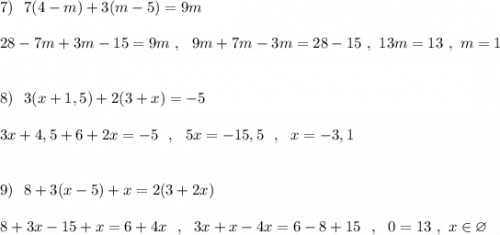 7)\ \ 7(4-m)+3(m-5)=9m\\\\28-7m+3m-15=9m\ ,\ \ 9m+7m-3m=28-15\ ,\ 13m=13\ ,\ m=1\\\\\\8)\ \ 3(x+1,5)+2(3+x)=-5\\\\3x+4,5+6+2x=-5\ \ ,\ \ 5x=-15,5\ \ ,\ \ x=-3,1\\\\\\9)\ \ 8+3(x-5)+x=2(3+2x)\\\\8+3x-15+x=6+4x\ \ ,\ \ 3x+x-4x=6-8+15\ \ ,\ \ 0=13\ ,\ x\in \varnothing