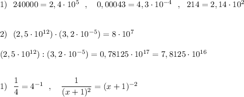 1)\ \ 240000=2,4\cdot 10^5\ \ ,\ \ \ 0,00043=4,3\cdot 10^{-4}\ \ ,\ \ 214=2,14\cdot 10^{2}\\\\\\2)\ \ (2,5\cdot 10^{12})\cdot (3,2\cdot 10^{-5})=8\cdot 10^{7}\\\\(2,5\cdot 10^{12}):(3,2\cdot 10^{-5})=0,78125\cdot 10^{17}=7,8125\cdot 10^{16}\\\\\\1)\ \ \dfrac{1}{4}=4^{-1}\ \ ,\ \ \ \dfrac{1}{(x+1)^2}=(x+1)^{-2}