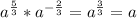 a^{\frac{5}{3}}*a^{-\frac{2}{3}}=a^{\frac{3}{3}}=a