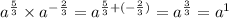 {a}^{ \frac{5}{3} } \times {a}^{ - \frac{2}{3} } = {a}^{ \frac{5}{3} + ( - \frac{2}{3}) } = {a}^{ \frac{3}{3} } = {a}^{1}