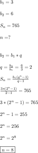 b_{1}=3\\\\b_{2}=6\\\\S_{n}=765\\\\n=?\\\\\\b_{2}=b_{1}*q\\\\q=\frac{b_{2} }{b_{1} }=\frac{6}{3}=2\\\\S_{n}=\frac{b_{1}(q^{n}-1)}{q-1} \\\\\frac{3*(2^{n}-1) }{2-1}=765\\\\3*(2^{n}-1)=765\\\\2^{n}-1=255\\\\2^{n} =256\\\\2^{n}=2^{8}\\\\\boxed{n=8}