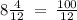 8 \frac{4}{12} \: = \: \frac{100}{12}