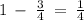 \: 1 \: - \: \frac{3}{4} \: = \: \frac{1}{4}