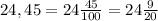 24,45=24\frac{45}{100}= 24\frac{9}{20}