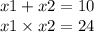 x1 + x2 = 10 \\ x1 \times x2 = 24