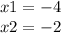 x1 = - 4 \\ x2 = - 2