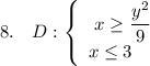 8.\ \ \ D:\left\{\begin{array}{l}\ x\geq \dfrac{y^2}{9}\\x\leq 3\end{array}\right