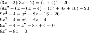 (3x-2)(3x+2)=(x+4)^2-20\\(9x^2-6x+6x-4)=(x^2+8x+16)-20\\9x^2-4=x^2+8x+16-20\\9x^2-4=x^2+8x-4\\9x^2-4-x^2-8x+4=0\\8x^2-8x=0\\