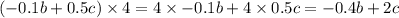 ( - 0.1b + 0.5c) \times 4 = 4 \times - 0.1b + 4 \times 0.5c = - 0.4b + 2c