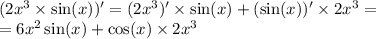 (2 {x}^{3} \times \sin(x) )' = (2 {x}^{3} )' \times \sin(x) + (\sin(x)) '\times 2 {x}^{3} = \\ = 6 {x}^{2} \sin(x) + \cos(x) \times 2 {x}^{3}