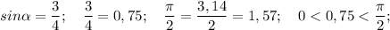 sin\alpha=\dfrac{3}{4}; \quad \dfrac{3}{4}=0,75; \quad \dfrac{\pi}{2}=\dfrac{3,14}{2}=1,57; \quad 0 < 0,75 < \dfrac{\pi}{2};