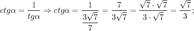 ctg\alpha=\dfrac{1}{tg\alpha} \Rightarrow ctg\alpha=\dfrac{1}{\dfrac{3\sqrt{7}}{7}}=\dfrac{7}{3\sqrt{7}}=\dfrac{\sqrt{7} \cdot \sqrt{7}}{3 \cdot \sqrt{7}}=\dfrac{\sqrt{7}}{3};