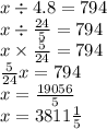 x \div 4.8 = 794 \\ x \div \frac{24}{5} = 794 \\ x \times \frac{5}{24} = 794 \\ \frac{5}{24} x = 794 \\ x = \frac{19056}{5} \\ x = 3811 \frac{1}{5}