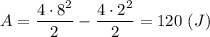 A = \dfrac{4\cdot 8^2}{2} - \dfrac{4\cdot 2^2}{2} = 120~(J)