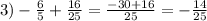 3)-\frac{6}{5} +\frac{16}{25} =\frac{-30+16}{25} =-\frac{14}{25}