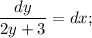 \dfrac{dy}{2y+3}=dx;