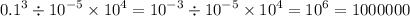 {0.1}^{3} \div {10}^{ - 5} \times {10}^{4} = {10}^{ - 3} \div {10}^{ - 5} \times {10}^{4} = {10}^{6} = 1000000