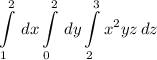 \displaystyle \int\limits^2_1 {} \, dx \int\limits^2_0 {} \, dy\int\limits^3_2 {x^2yz} \, dz