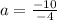 a=\frac{-10}{-4}