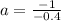 a=\frac{-1}{-0.4}