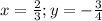 x=\frac{2}{3} ; y=-\frac{3}{4}