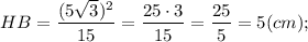 HB=\dfrac{(5\sqrt{3})^{2}}{15}=\dfrac{25 \cdot 3}{15}=\dfrac{25}{5}=5 (cm);