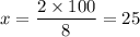 x=\dfrac{2\times100}{8}=25