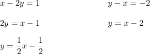 x-2y=1\qquad\qquad\qquad\qquad y-x=-2\\\\2y=x-1\qquad\qquad\qquad\qquad y=x-2\\\\y=\dfrac12x-\dfrac12