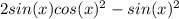 2sin(x)cos(x) {}^{2} - sin(x) {}^{2}