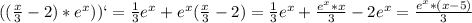 ((\frac{x}{3} -2)*e^{x} ))` = \frac{1}{3} e^{x} + e^{x}(\frac{x}{3} -2)= \frac{1}{3} e^{x}+\frac{e^{x}*x }{3} -2e^{x} = \frac{e^{x}*(x-5)}{3}