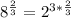 8^{\frac{2}{3} } = 2^{3*\frac{2}{3} }