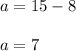 a=15-8\\\\a=7