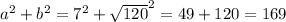 a^2+b^2=7^2+\sqrt{120}^2=49+120=169