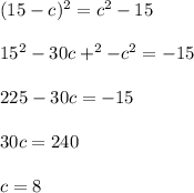 (15-c)^2=c^2-15\\\\15^2-30c+^2-c^2=-15\\\\225-30c=-15\\\\30c=240\\\\c=8