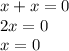 x + x = 0 \\ 2x = 0 \\ x = 0