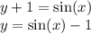 y + 1 = \sin(x) \\ y = \sin(x) - 1