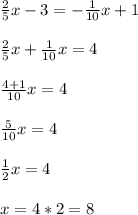 \frac{2}{5}x-3=-\frac{1}{10}x+1 \\\\\frac{2}{5}x+\frac{1}{10}x=4\\\\\frac{4+1}{10}x=4\\\\\frac{5}{10}x=4\\\\\frac{1}{2}x=4\\\\x=4*2=8